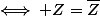 \iff Z=\bar{Z}