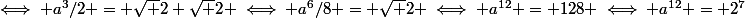 \iff a^3/2 = \sqrt {2 \sqrt 2} \iff a^6/8 = \sqrt 2 \iff a^{12} = 128 \iff a^{12} = 2^7