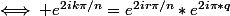 \iff e^{2ik\pi/n}=e^{2ir\pi/n}*e^{2i\pi*q}