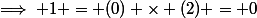 \implies 1 = (0) \times (2) = 0