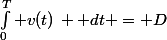 \int\limits_{0}^T v(t)\, \mathrm dt = D