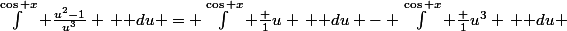 \int^{\cos x} \frac{u^2-1}{u^3} \, \mathrm du = \int^{\cos x} \frac {1}{u} \, \mathrm du - \int^{\cos x} \frac {1}{u^3} \, \mathrm du 
