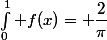 \int^{1}_{0} f(x)= \dfrac{2}{\pi}