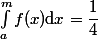 \int^{m}_{a}{f(x)\mathrm{d}x=\dfrac{1}{4}}