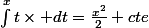 \int^{x}{t\times dt}=\frac{x^2}{2}+cte