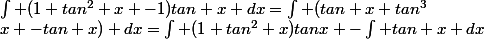 \int (1+tan^2 x -1)tan x dx=\int (tan x+tan^3&nbsp;&nbsp;x -tan x) dx=\int (1+tan^2 x)tanx -\int tan x dx