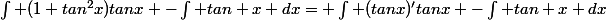 \int (1+tan^2x)tanx -\int tan x dx= \int (tanx)'tanx -\int tan x dx
