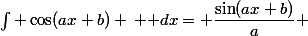 \int \cos(ax+b) \, \mathrm dx= \dfrac{\sin(ax+b)}{a}$ 