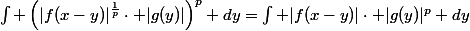 \int \left(|f(x-y)|^\frac{1}{p}\cdot |g(y)|\right)^p dy=\int |f(x-y)|\cdot |g(y)|^p dy