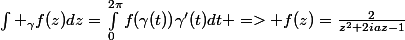 \int _{\gamma}f(z)dz=\int_{0}^{2\pi}{f(\gamma(t))}\gamma'(t)dt => f(z)=\frac{2}{z^2+2iaz-1}