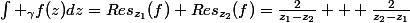 \int _{\gamma}f(z)dz=Res_{z_1}(f)+Res_{z_2}(f)=\frac{2}{z_1-z_2} + \frac{2}{z_2-z_1}