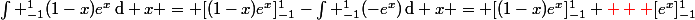 \int _{-1}^{1}(1-x)e^x\,\mathrm{d} x = [(1-x)e^x]_{-1}^{1}-\int _{-1}^{1}(-e^x)\,\mathrm{d} x = [(1-x)e^x]_{-1}^{1} {\red + }[e^x]_{-1}^1
