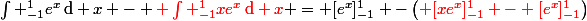 \int _{-1}^{1}e^x\,\mathrm{d} x - {\red \int _{-1}^{1}xe^x\,\mathrm{d} x} = [e^x]_{-1}^1 -\left({\red [xe^x]_{-1}^1 - [e^x]_{-1}^1}\right)