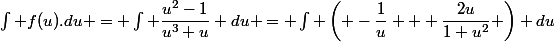 \int f(u).du = \int \dfrac{u^2-1}{u^3+u} du = \int \left( -\dfrac{1}{u} + \dfrac{2u}{1+u^2} \right) du