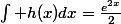 \int h(x)dx=\frac{e^{2x}}{2}