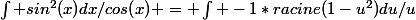 \int sin^2(x)dx/cos(x) = \int -1*racine(1-u^2)du/u