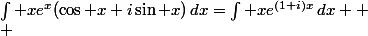 \int xe^x(\cos x+i\sin x)\,dx=\int xe^{(1+i)x}\,dx 
 \\ 
