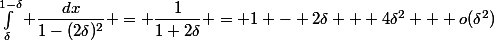 \int_\delta^{1-\delta} \dfrac{dx}{1-(2\delta)^2} = \dfrac{1}{1+2\delta} = 1 - 2\delta + 4\delta^2 + o(\delta^2)