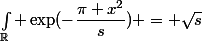 \int_{\R} \exp(-\dfrac{\pi x^2}{s}) = \sqrt{s}