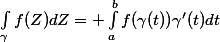 \int_{\gamma}^{}{f(Z)dZ= \int_{a}^{b}{f(\gamma(t))\gamma'(t)dt