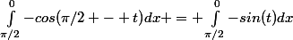 \int_{\pi/2}^{0}{-cos(\pi/2 - t)}dx = \int_{\pi/2}^{0}{-sin(t)}dx