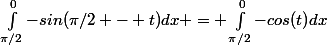 \int_{\pi/2}^{0}{-sin(\pi/2 - t)}dx = \int_{\pi/2}^{0}{-cos(t)}dx