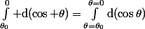 \int_{\theta_0}^0 \rm{d}(\cos \theta)=\int_{\theta=\theta_0}^{\theta=0}\rm{d}(\cos\theta)
