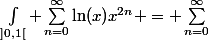 \int_{]0,1[} \sum_{n=0}^{\infty}\ln(x)x^{2n} = \sum_{n=0}^{\infty}&nbsp;&nbsp;\int_{]0,1[} \ln(x)x^{2n} 