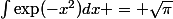\int_{}^{}{\exp(-x^2)}dx = \sqrt{\pi}