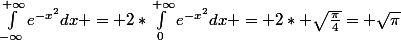 \int_{-\infty}^{+\infty}{e^{-x^2}dx} = 2*\int_{0}^{+\infty}{e^{-x^2}dx} = 2* \sqrt{\frac{\pi}{4}}= \sqrt{\pi}}