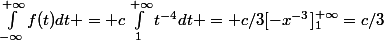 \int_{-\infty}^{+\infty}f(t)dt = c\int_{1}^{+\infty}{t^{-4}}dt = c/3[-x^{-3}]^{+\infty}_1=c/3