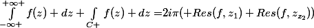 \int_{-\infty }^{+\infty }{f(z) dz+\int_{C }{f(z) dz=}2i\pi( Res(f,z_1)+Res(f,z_{z_2}))