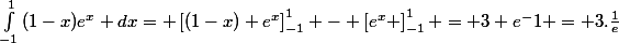 \int_{-1}^{1}{(1-x)e^x dx}= \left[(1-x) e^x\right]^{1}_{-1} - \left[e^x \right]^{1}_{-1} = 3 e^-1 = 3.\frac{1}{e}