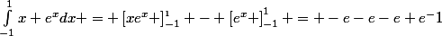 \int_{-1}^{1}{x e^xdx} = \left[xe^x \right]^{_1}_{-1} - \left[e^x \right]^{1}_{-1} = -e-e-e+e^-1