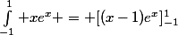 \int_{-1}^1 xe^x = [(x-1)e^x]_{-1}^1