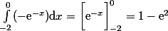 \int_{-2}^0(-\text{e}^{-x})\mathrm{d}x=\bigg[\text{e}^{-x}\bigg]_{-2}^0=1-\text{e}^2