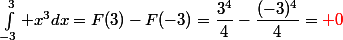 \int_{-3}^3 x^3dx=F(3)-F(-3)=\dfrac{3^4}{4}-\dfrac{(-3)^4}{4}={\red 0}