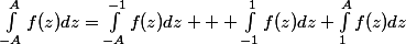 \int_{-A}^{A}{f(z)dz}=\int_{-A}^{-1}{f(z)dz} + \int_{-1}^{1}{f(z)dz}+\int_{1}^{A}{f(z)dz}