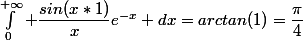 \int_{0}^{+\infty} \dfrac{sin(x*1)}{x}e^{-x} dx=arctan(1)=\dfrac{\pi}{4}