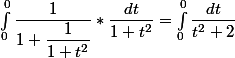 \int_{0}^{0}{\dfrac{1}{1+\dfrac{1}{1+t^{2}}}*\dfrac{dt}{1+t^{2}}}=\int_{0}^{0}{\dfrac{dt}{t^{2}+2}}