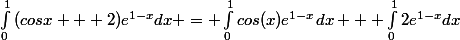 \int_{0}^{1}{(cosx + 2)e^{1-x}}dx = \int_{0}^{1}{cos(x)e^{1-x}}dx + \int_{0}^{1}{2e^{1-x}}dx