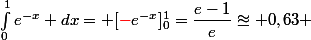 \int_{0}^{1}{e^{-x}} dx= [{\red{-}}e^{-x}]_0^1=\dfrac{e-1}{e}\approxeq 0,63 