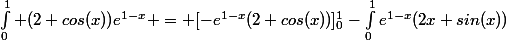 \int_{0}^{1} (2+cos(x))e^{1-x} = [-e^{1-x}(2+cos(x))]_{0}^{1}-\int_{0}^{1}e^{1-x}(2x+sin(x))