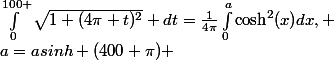 \int_{0}^{100 }\sqrt{1+(4\pi t)^2} dt=\frac{1}{4\pi}\int_{0}^{a}\cosh^2(x)dx, ~&nbsp;&nbsp;a=asinh (400 \pi) 