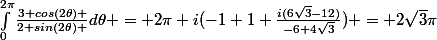 \int_{0}^{2\pi}{\frac{3+cos(2\theta) }{2+sin(2\theta) }}d\theta = 2\pi i(-1+1+\frac{i(6\sqrt{3}-12)}{-6+4\sqrt{3}}) = 2\sqrt{3}\pi