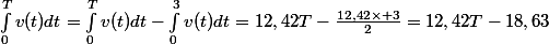 \int_{0}^{T}{v(t)dt}=\int_{0}^{T}{v(t)dt}-\int_{0}^{3}{v(t)dt}=12,42T-\frac{12,42\times 3}{2}=12,42T-18,63