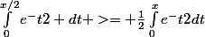 \int_{0}^{x/2}{e^-t2} dt >= \frac{1}{2}\int_{0}^{x}{e^-t2}dt