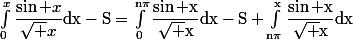 \int_{0}^{x}\dfrac{\sin x}{\sqrt x}\rm{d}x-S=\int_{0}^{n\pi}\dfrac{\sin x}{\sqrt x}\rm{d}x-S+\int_{n\pi}^{x}\dfrac{\sin x}{\sqrt x}\rm{d}x