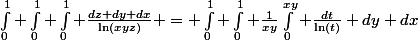 \int_{0}^1 \int_{0}^1 \int_{0}^1 \frac{dz dy dx}{\ln(xyz)} = \int_{0}^1 \int_{0}^1 \frac{1}{xy}\int_{0}^{xy} \frac{dt}{\ln(t)} dy dx