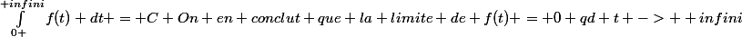 \int_{0 }^{+infini}{f(t) dt} = C On en conclut que la limite de f(t) = 0 qd t -> +infini